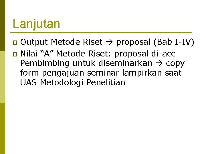 Lanjutan Output Metode Riset proposal (Bab I-IV) p Nilai “A” Metode Riset: proposal di-acc