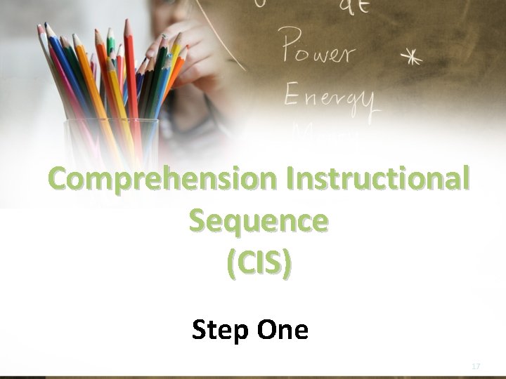 Comprehension Instructional Sequence (CIS) Step One 17 