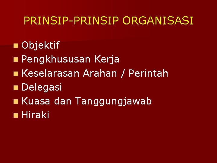 PRINSIP-PRINSIP ORGANISASI n Objektif n Pengkhususan Kerja n Keselarasan Arahan / Perintah n Delegasi