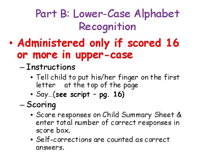 Part B: Lower-Case Alphabet Recognition • Administered only if scored 16 or more in