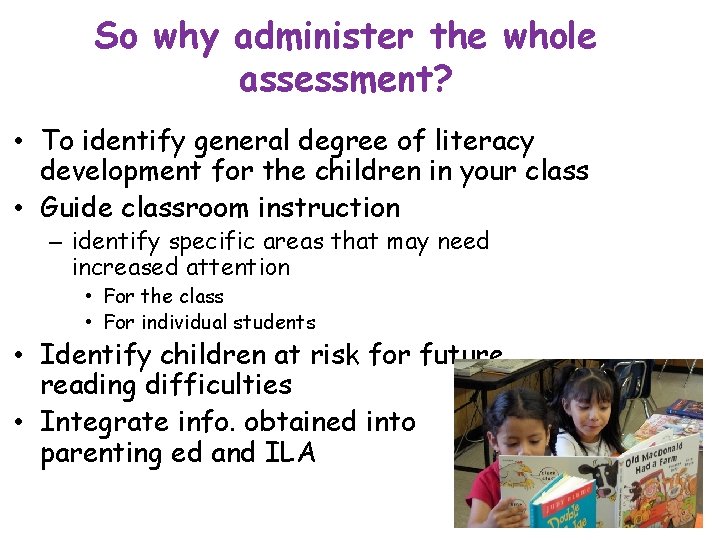 So why administer the whole assessment? • To identify general degree of literacy development