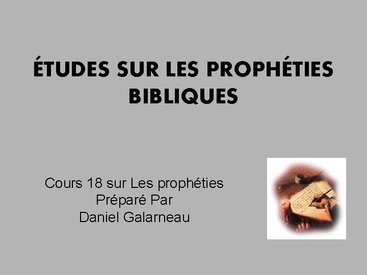 ÉTUDES SUR LES PROPHÉTIES BIBLIQUES Cours 18 sur Les prophéties Préparé Par Daniel Galarneau