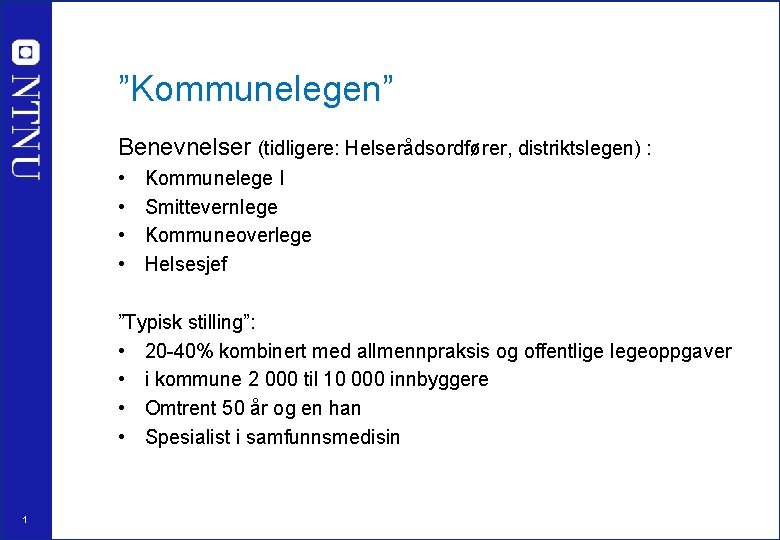 ”Kommunelegen” Benevnelser (tidligere: Helserådsordfører, distriktslegen) : • • Kommunelege I Smittevernlege Kommuneoverlege Helsesjef ”Typisk