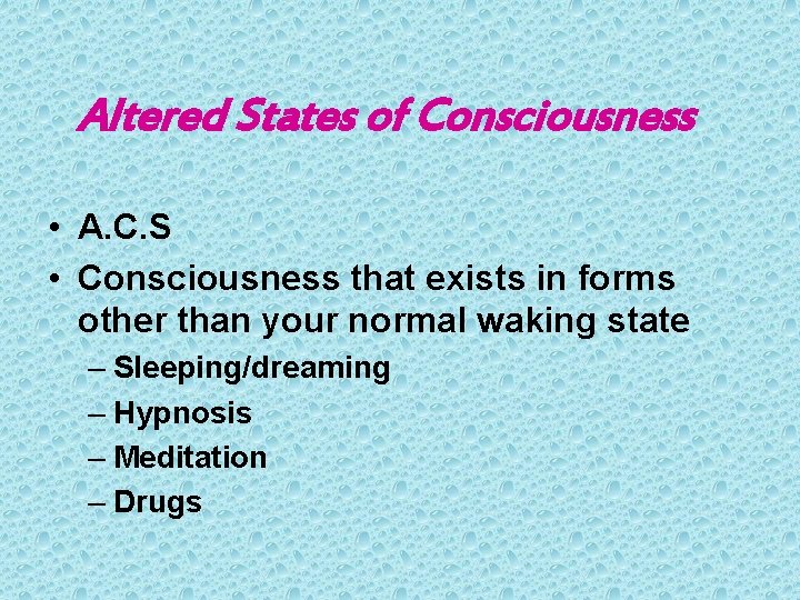 Altered States of Consciousness • A. C. S • Consciousness that exists in forms