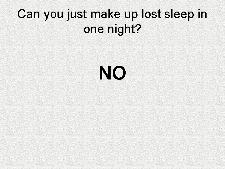 Can you just make up lost sleep in one night? NO 