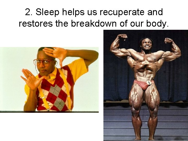 2. Sleep helps us recuperate and restores the breakdown of our body. 