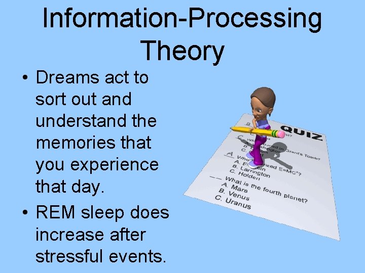 Information-Processing Theory • Dreams act to sort out and understand the memories that you