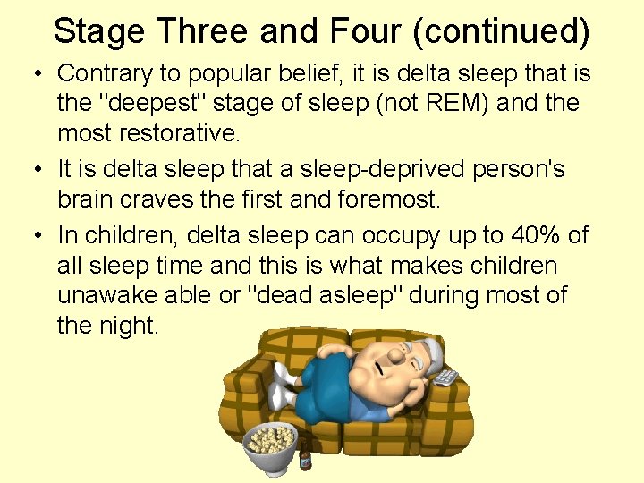 Stage Three and Four (continued) • Contrary to popular belief, it is delta sleep