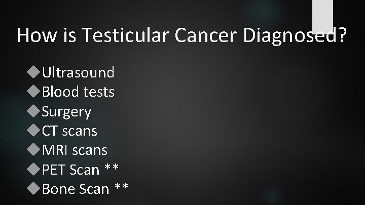 How is Testicular Cancer Diagnosed? Ultrasound Blood tests Surgery CT scans MRI scans PET