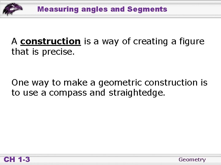 Measuring angles and Segments A construction is a way of creating a figure that
