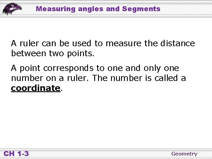 Measuring angles and Segments A ruler can be used to measure the distance between