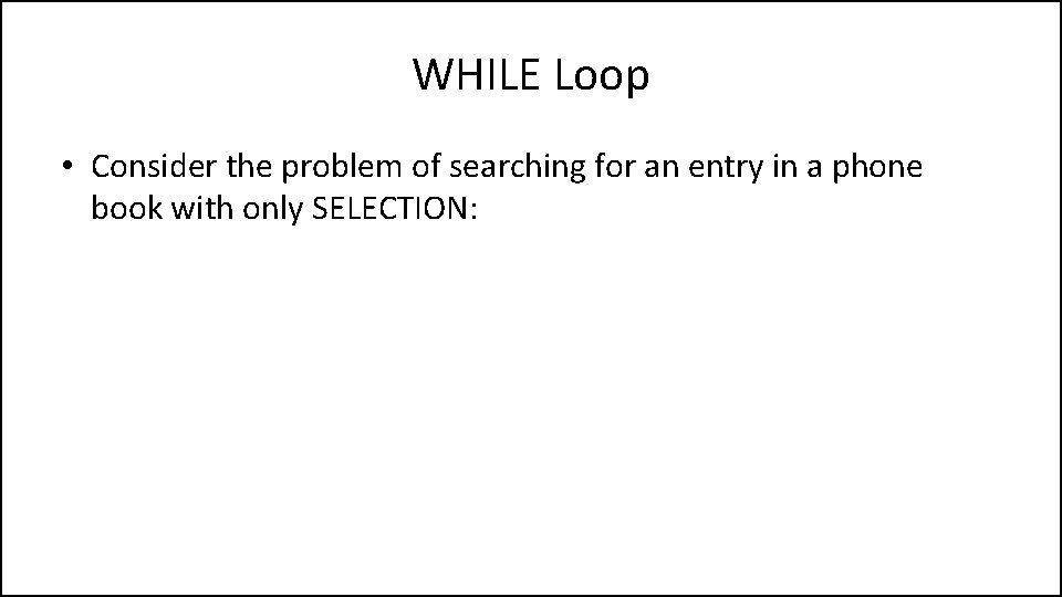 WHILE Loop • Consider the problem of searching for an entry in a phone