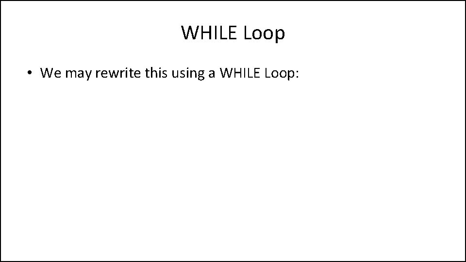 WHILE Loop • We may rewrite this using a WHILE Loop: 