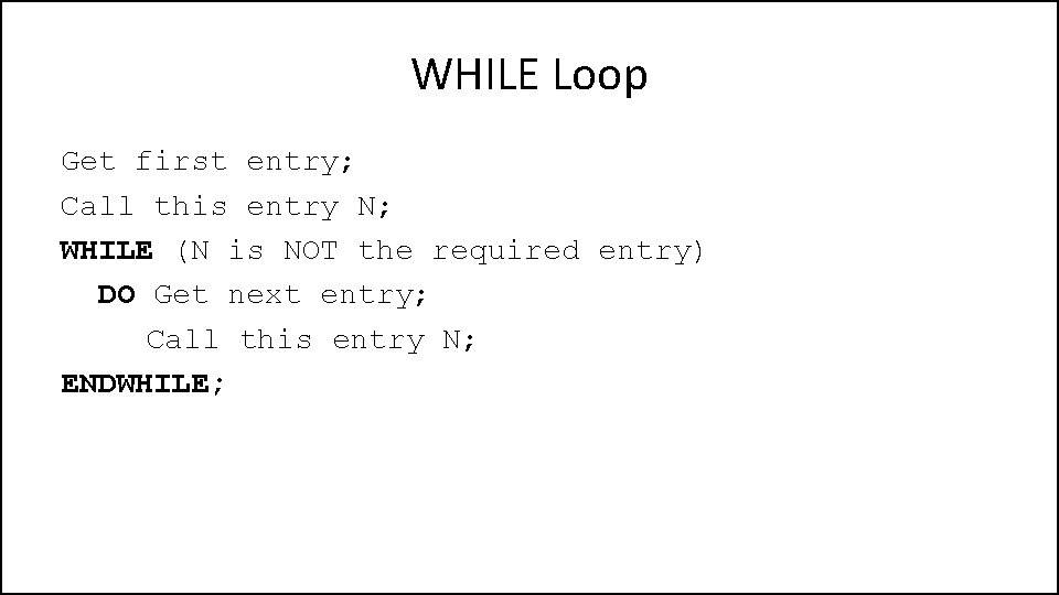 WHILE Loop Get first entry; Call this entry N; WHILE (N is NOT the