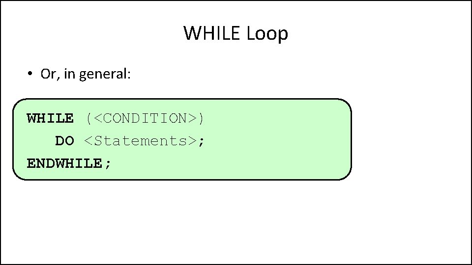 WHILE Loop • Or, in general: WHILE (<CONDITION>) DO <Statements>; ENDWHILE; 