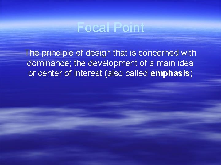 Focal Point The principle of design that is concerned with dominance; the development of