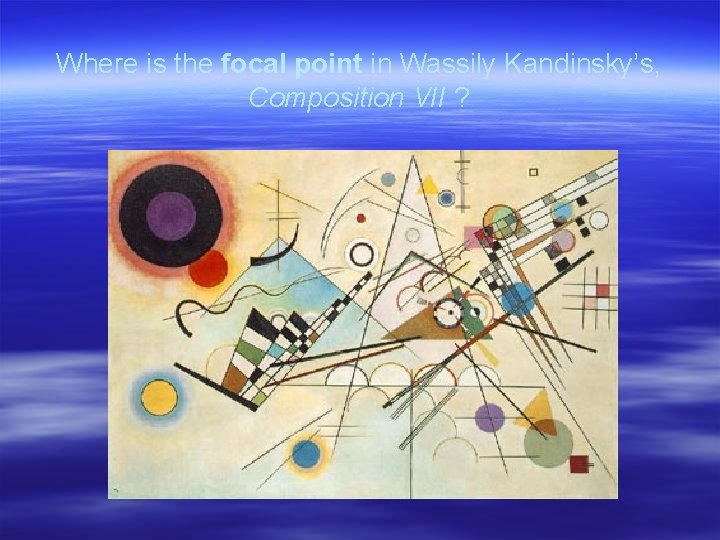 Where is the focal point in Wassily Kandinsky’s, Composition VII ? 