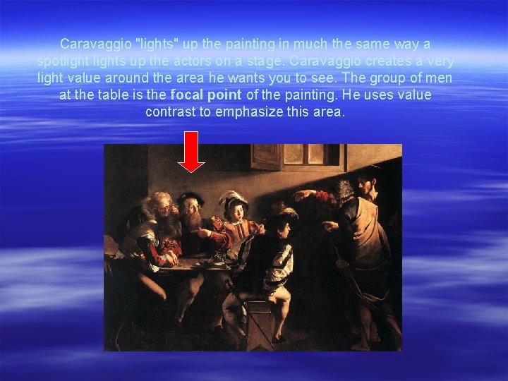 Caravaggio "lights" up the painting in much the same way a spotlights up the