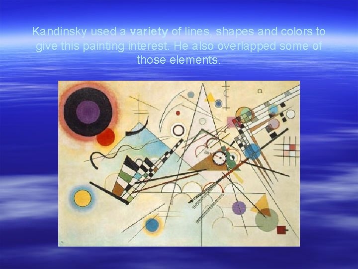 Kandinsky used a variety of lines, shapes and colors to give this painting interest.