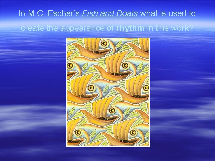 In M. C. Escher’s Fish and Boats what is used to create the appearance