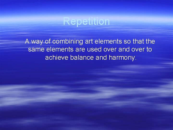 Repetition A way of combining art elements so that the same elements are used