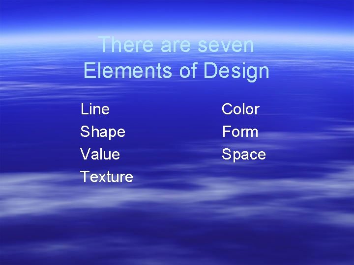 There are seven Elements of Design Line Shape Value Texture Color Form Space 