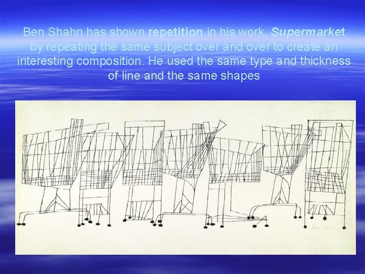 Ben Shahn has shown repetition in his work, Supermarket by repeating the same subject