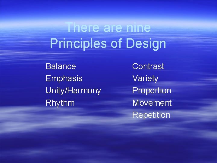 There are nine Principles of Design Balance Emphasis Unity/Harmony Rhythm Contrast Variety Proportion Movement