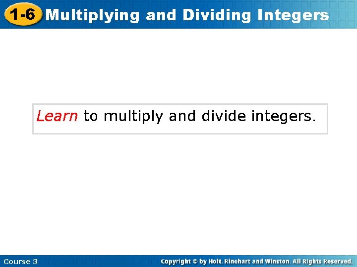 1 -6 Multiplying and Dividing Integers Learn to multiply and divide integers. Course 3