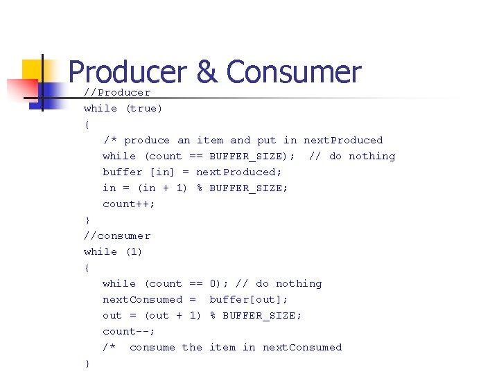 Producer & Consumer //Producer while (true) { /* produce an item and put in