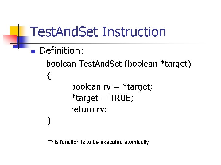 Test. And. Set Instruction n Definition: boolean Test. And. Set (boolean *target) { boolean