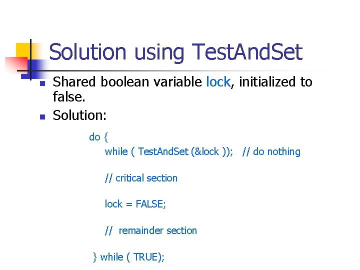 Solution using Test. And. Set n n Shared boolean variable lock, initialized to false.