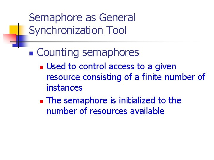 Semaphore as General Synchronization Tool n Counting semaphores n n Used to control access