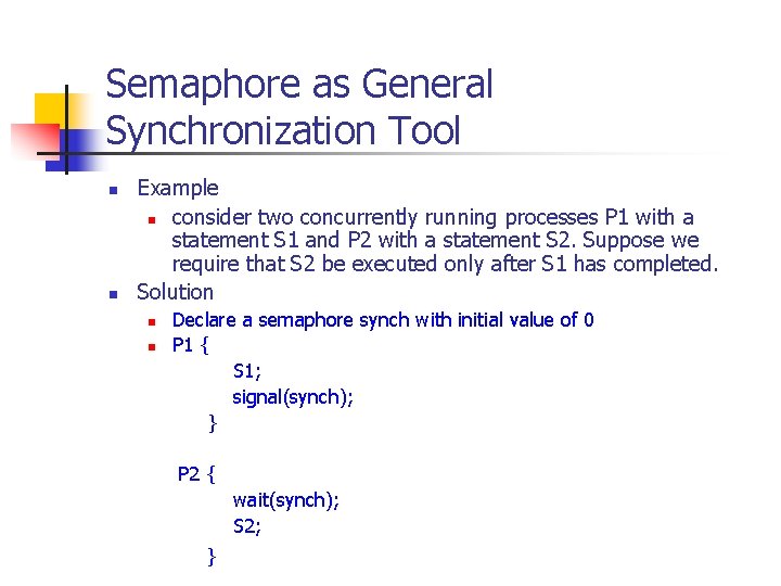 Semaphore as General Synchronization Tool n n Example n consider two concurrently running processes