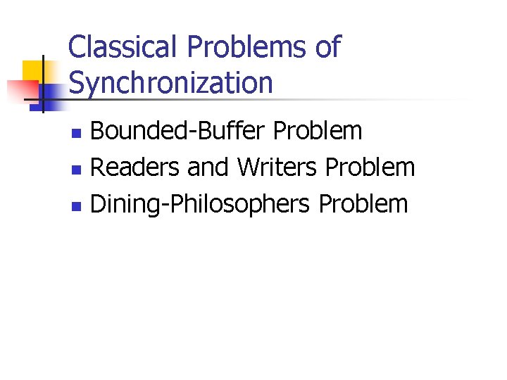 Classical Problems of Synchronization Bounded-Buffer Problem n Readers and Writers Problem n Dining-Philosophers Problem