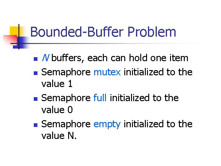 Bounded-Buffer Problem n n N buffers, each can hold one item Semaphore mutex initialized