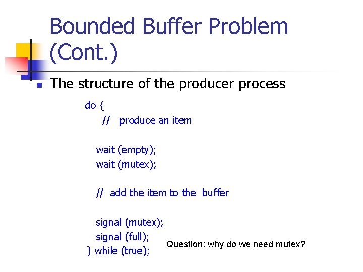 Bounded Buffer Problem (Cont. ) n The structure of the producer process do {