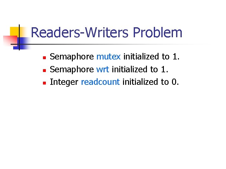 Readers-Writers Problem n n n Semaphore mutex initialized to 1. Semaphore wrt initialized to