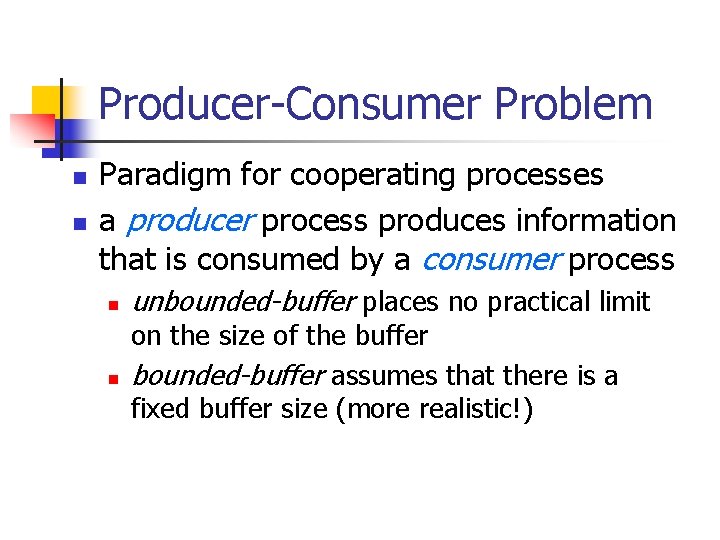 Producer-Consumer Problem n n Paradigm for cooperating processes a producer process produces information that