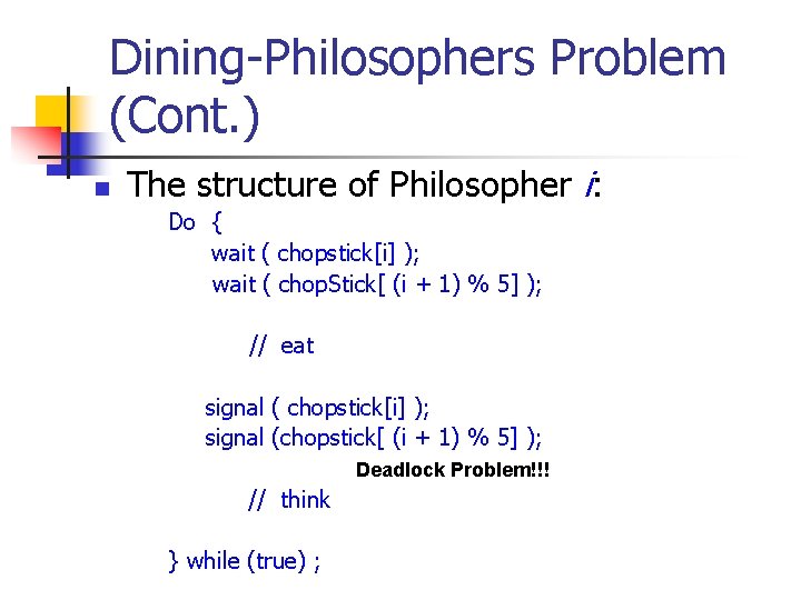 Dining-Philosophers Problem (Cont. ) n The structure of Philosopher i: Do { wait (