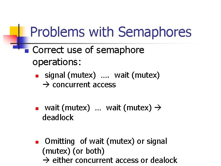 Problems with Semaphores n Correct use of semaphore operations: n n n signal (mutex)