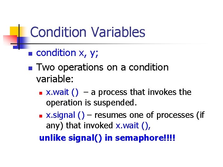 Condition Variables n n condition x, y; Two operations on a condition variable: x.