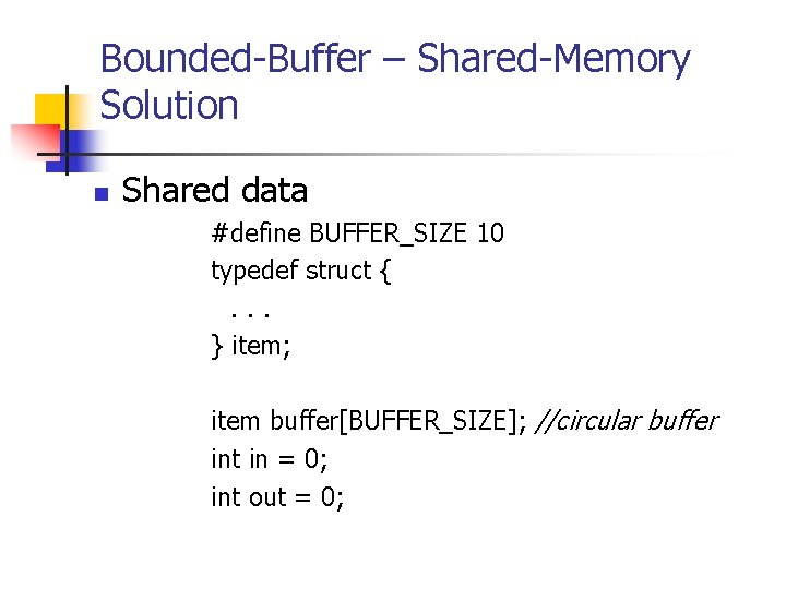 Bounded-Buffer – Shared-Memory Solution n Shared data #define BUFFER_SIZE 10 typedef struct {. .