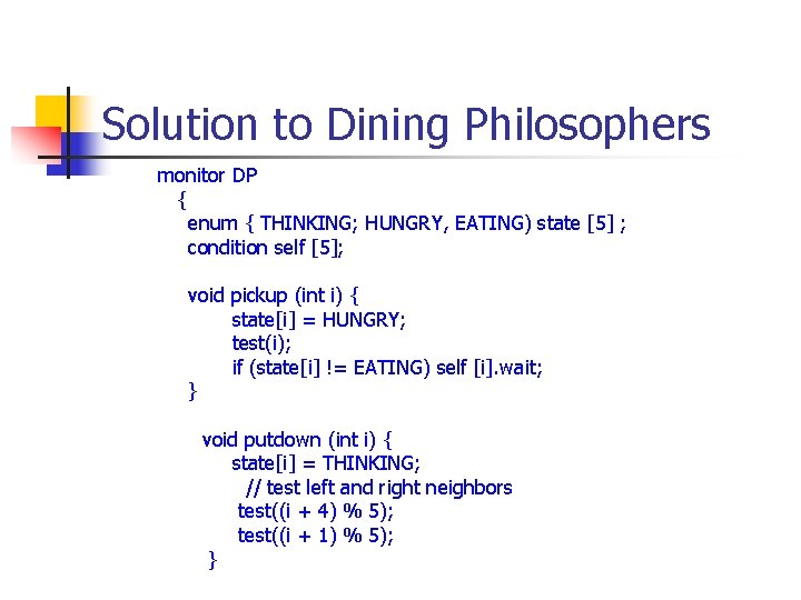 Solution to Dining Philosophers monitor DP { enum { THINKING; HUNGRY, EATING) state [5]