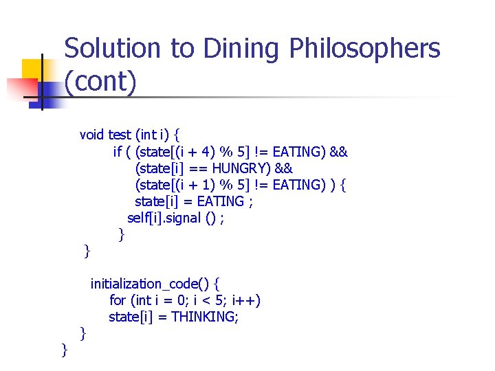 Solution to Dining Philosophers (cont) void test (int i) { if ( (state[(i +