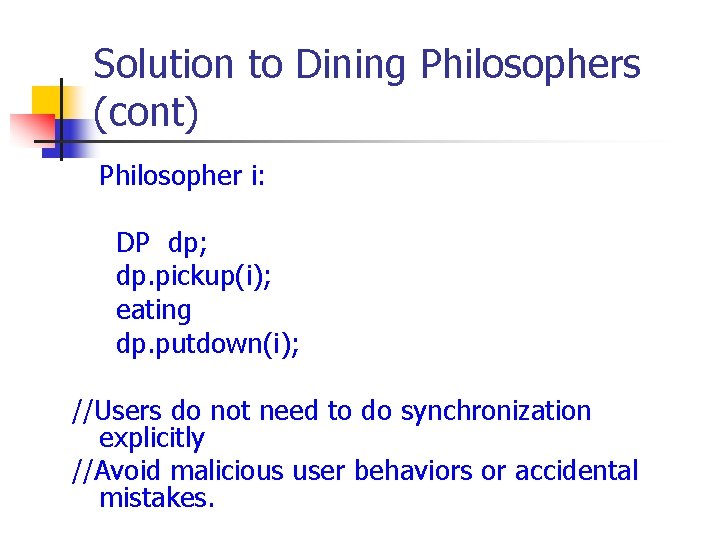 Solution to Dining Philosophers (cont) Philosopher i: DP dp; dp. pickup(i); eating dp. putdown(i);