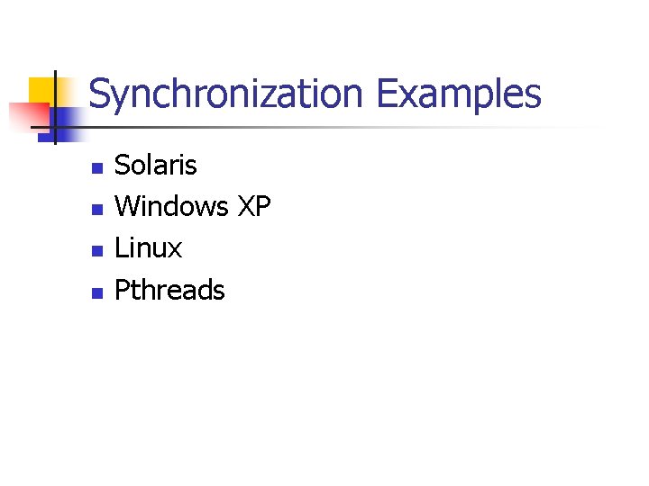 Synchronization Examples n n Solaris Windows XP Linux Pthreads 
