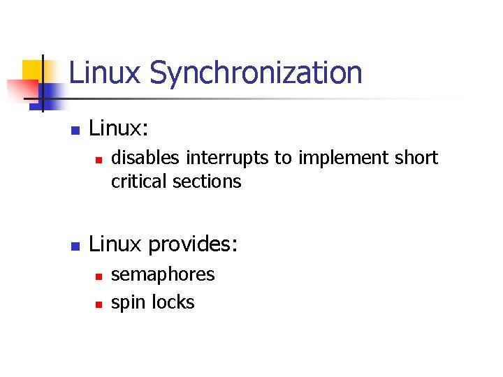 Linux Synchronization n Linux: n n disables interrupts to implement short critical sections Linux