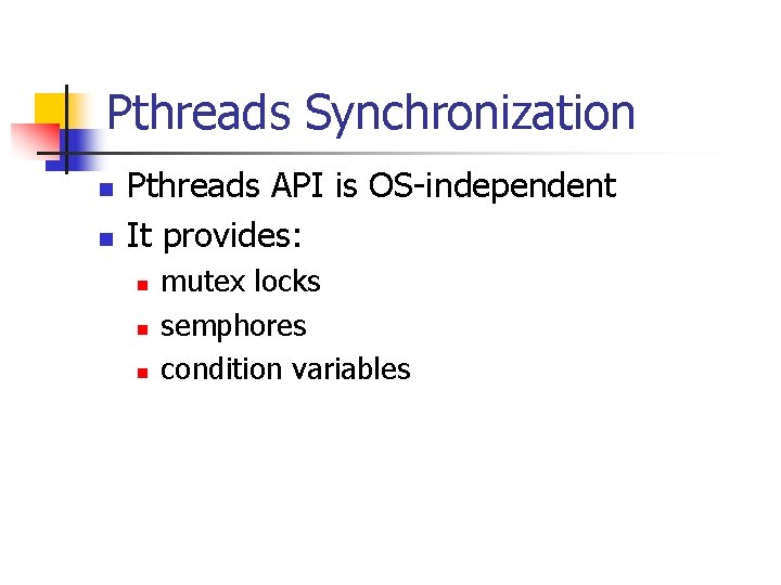 Pthreads Synchronization n n Pthreads API is OS-independent It provides: n n n mutex