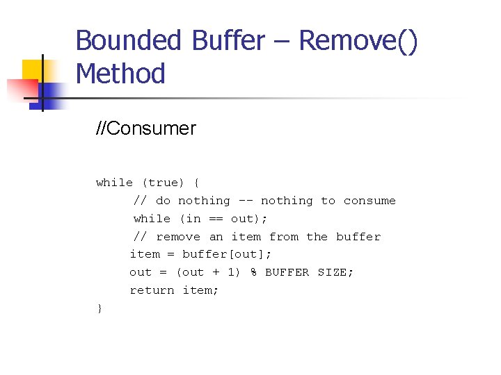 Bounded Buffer – Remove() Method //Consumer while (true) { // do nothing -- nothing